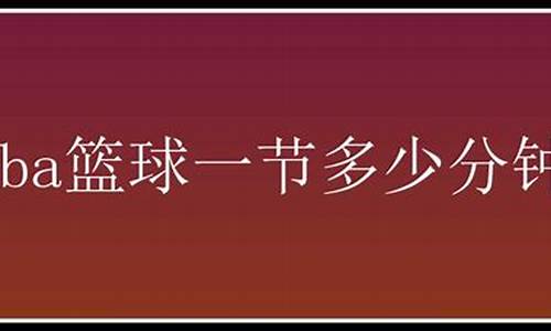 nba篮球一节几分钟最好_nba篮球多少分钟一节